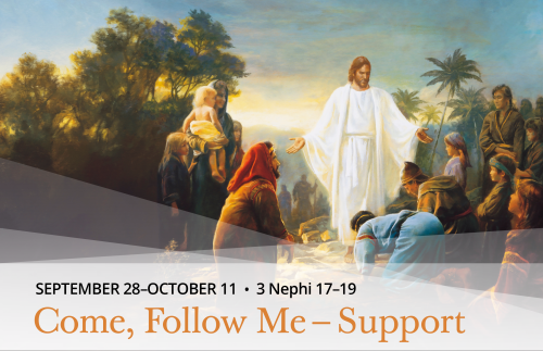 Come Follow Me - Support  Event September 28 - October 11 : 3 Nephi 17-19