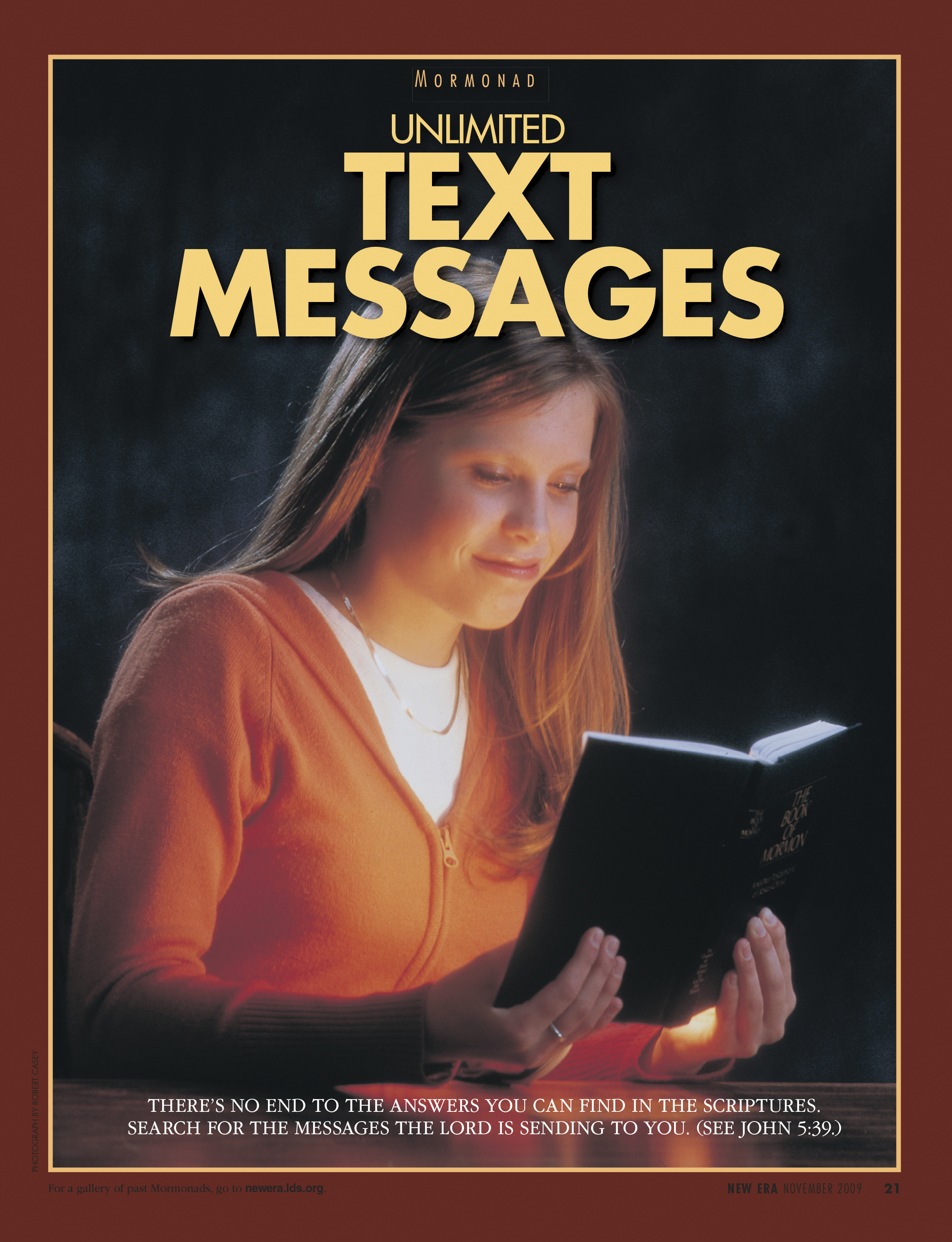 Unlimited Text Messages. There’s no end to the answers you can find in the scriptures. Search for the messages the Lord is sending to you. (See John 5:39.) Nov. 2009 © undefined ipCode 1.
