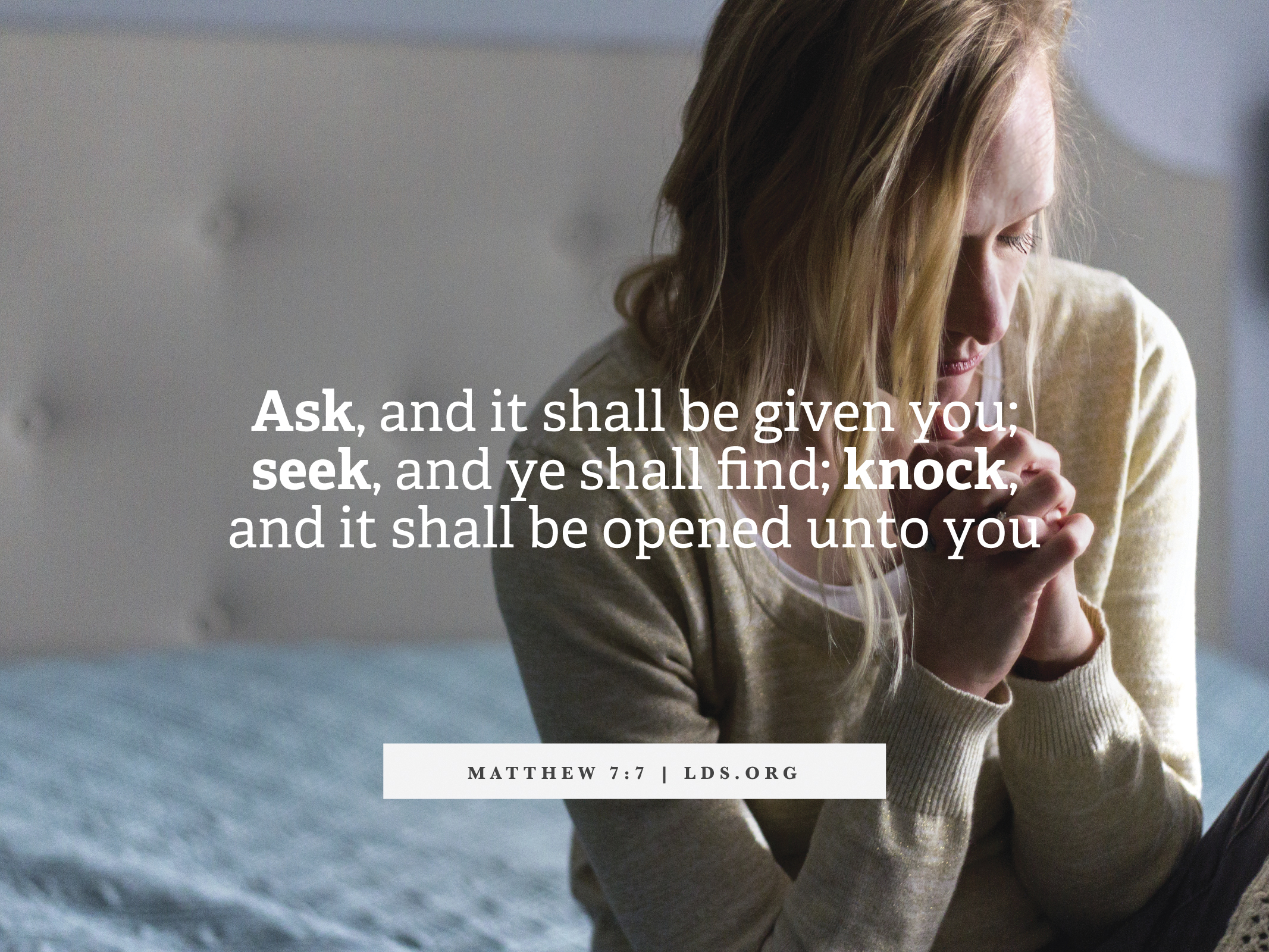 “Ask, and it shall be given you; seek, and ye shall find; knock, and it shall be opened unto you.” —Matthew 7:7