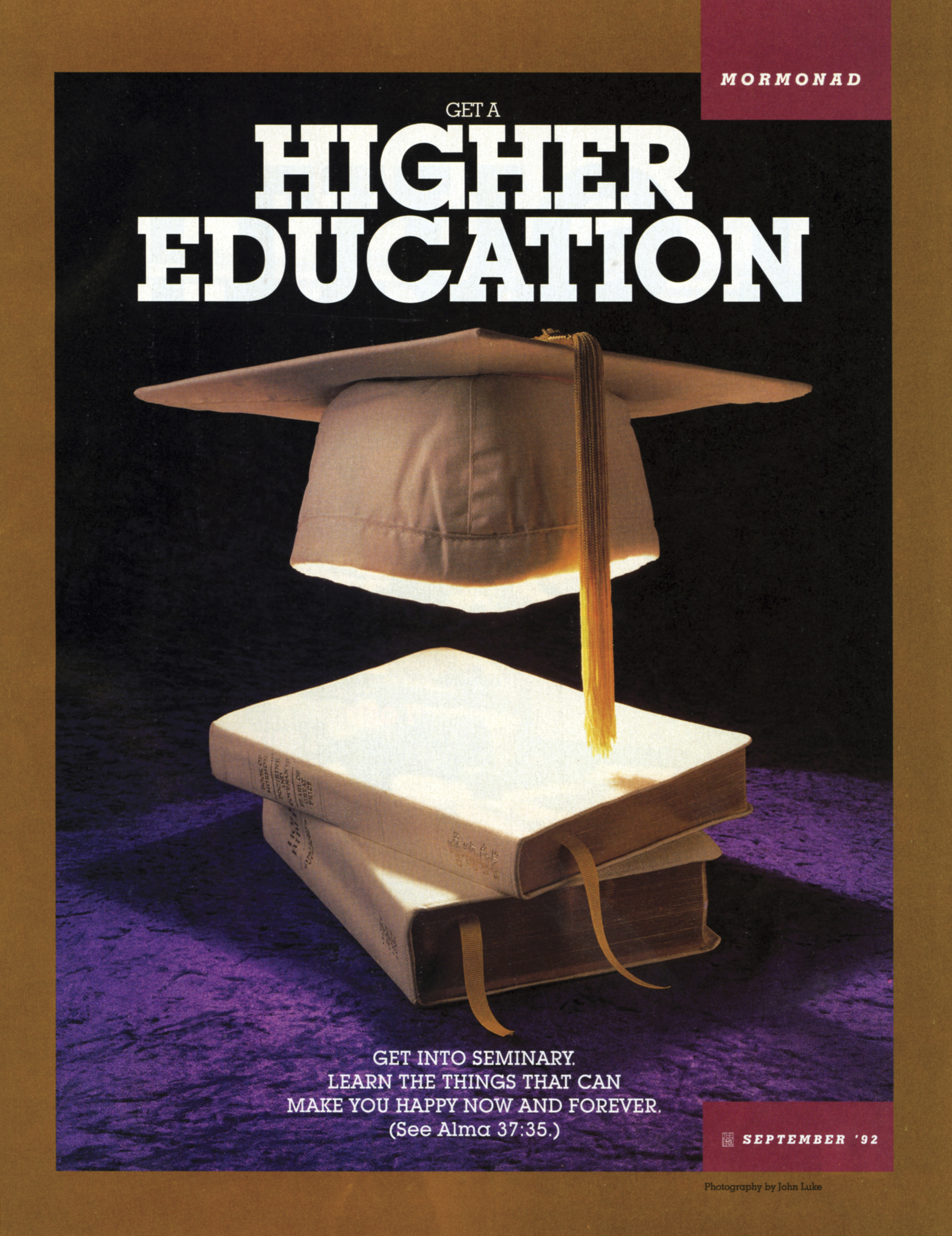 Get a Higher Education. Get into seminary. Learn the things that can make you happy now and forever. (See Alma 37:35.) Sept. 1992 © undefined ipCode 1.
