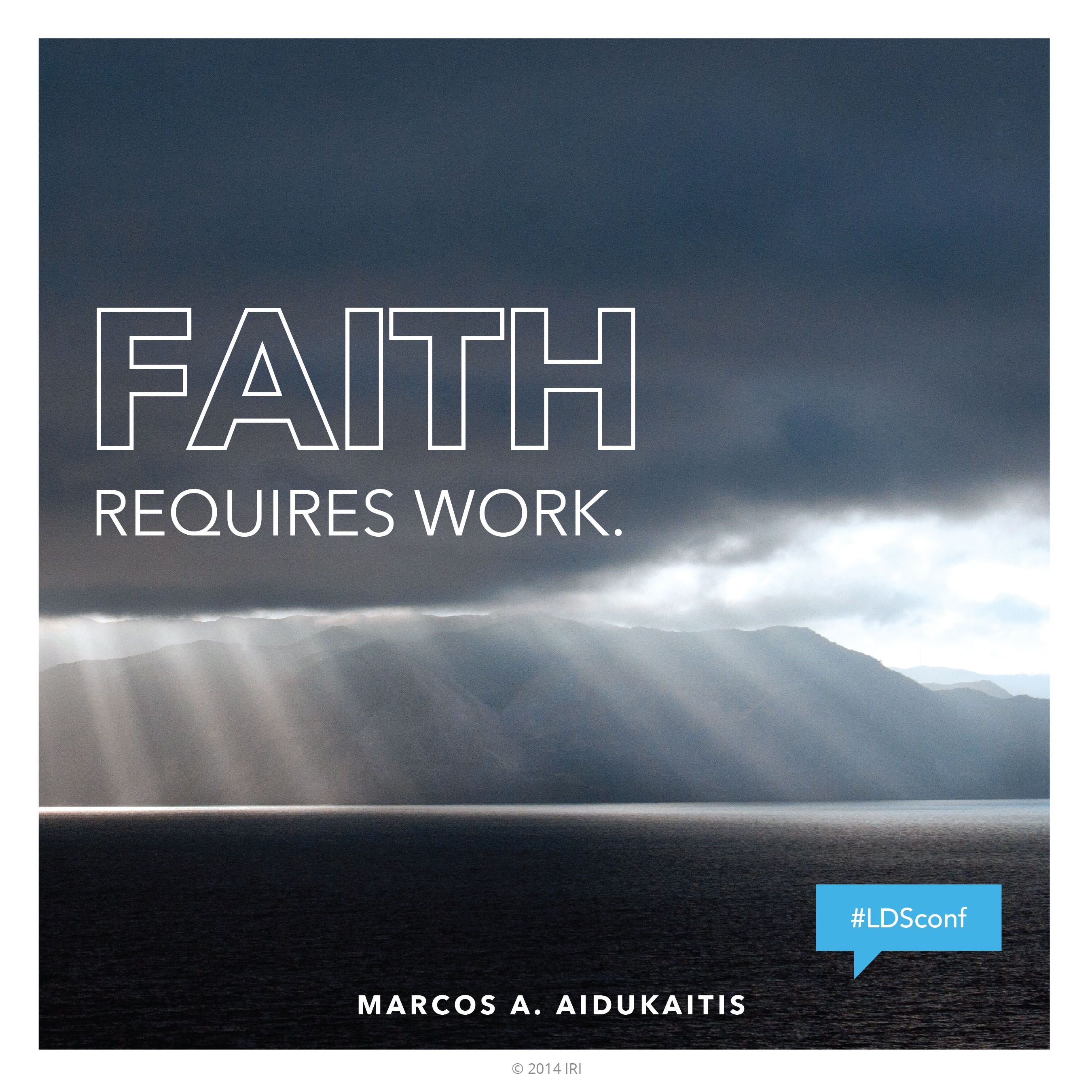 “Faith requires work.”—Elder Marcos A. Aidukaitis, “If Ye Lack Wisdom”