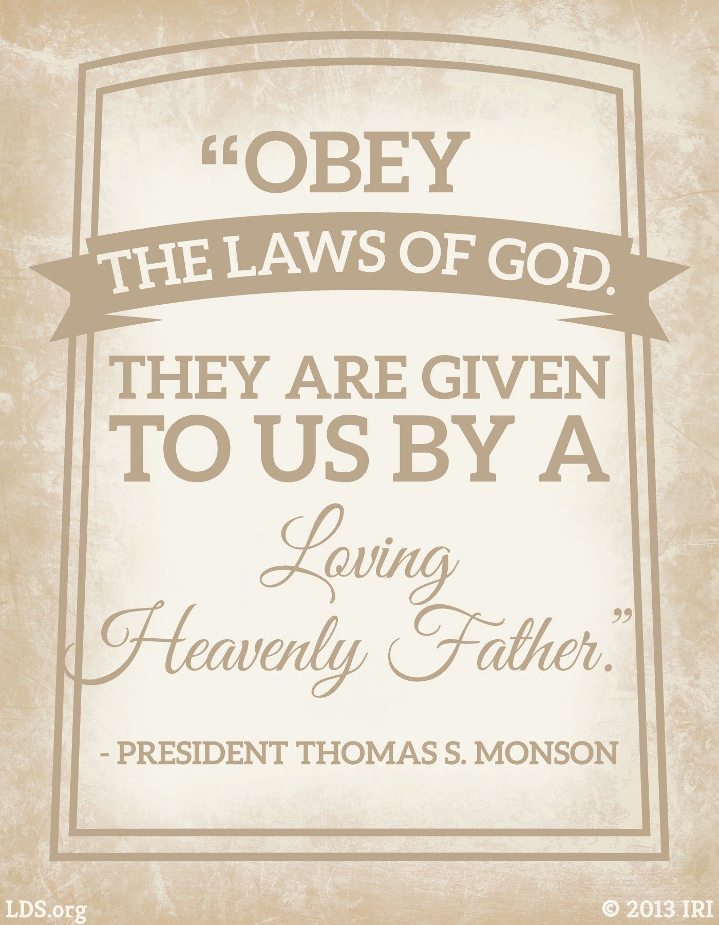 “Obey the laws of God. They are given to us by a loving Heavenly Father.”—President Thomas S. Monson, “Believe, Obey, and Endure”