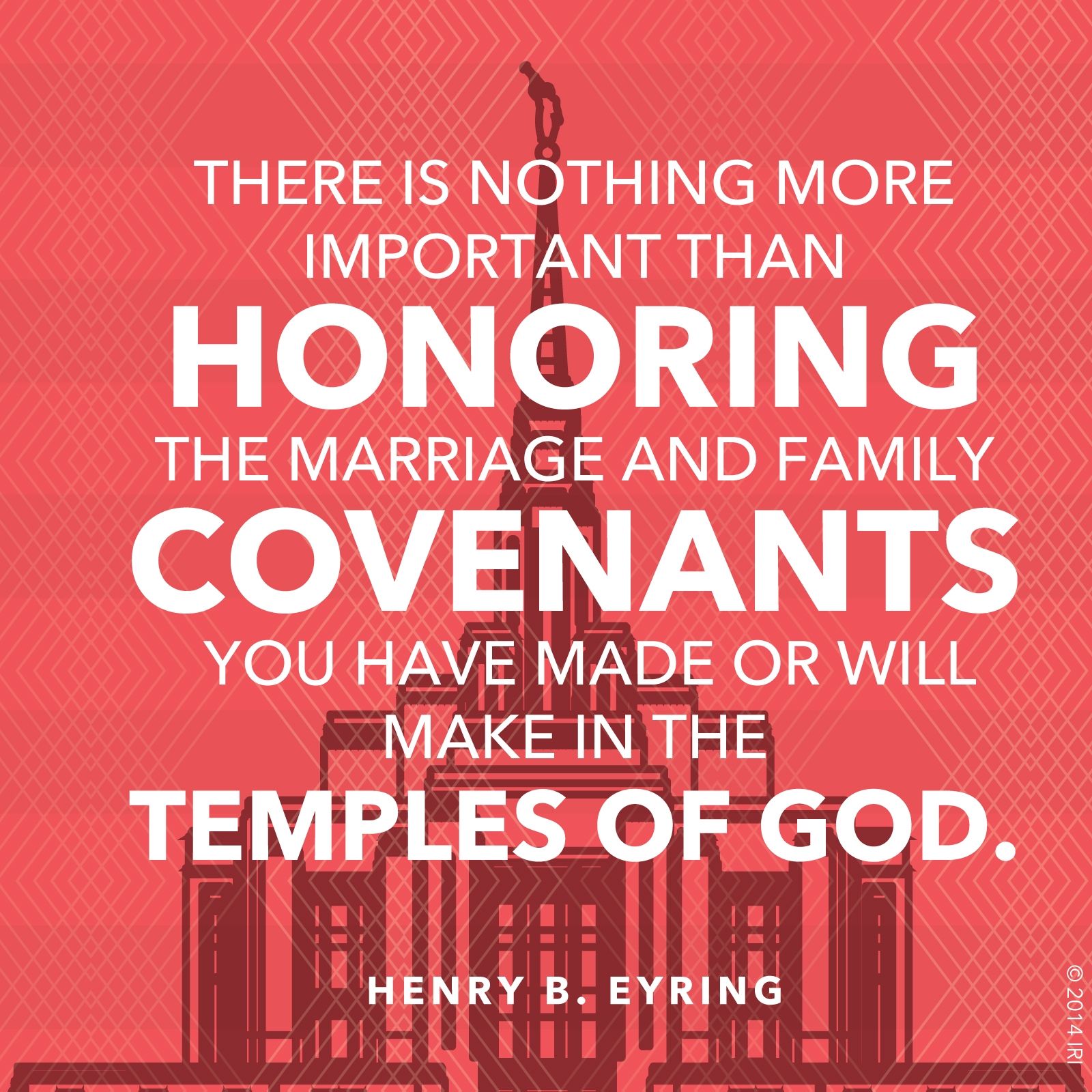 “There is nothing more important than honoring the marriage and family covenants you have made or will make in the temples of God.”—President Henry B. Eyring, “Families under Covenant”