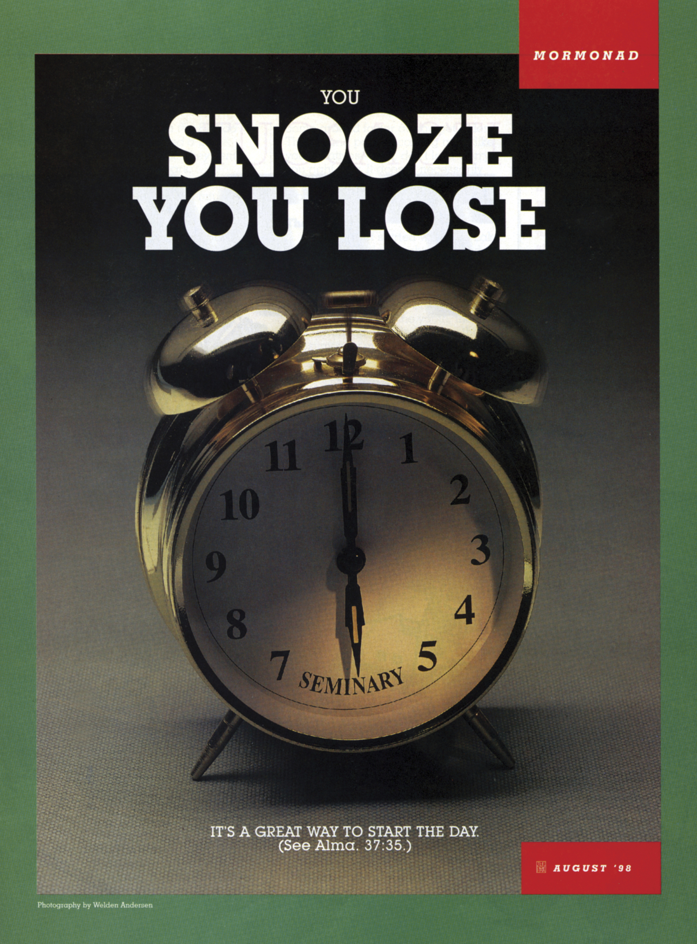 You Snooze, You Lose. It’s a great way to start the day. (See Alma 37:35.) Aug. 1998 © undefined ipCode 1.
