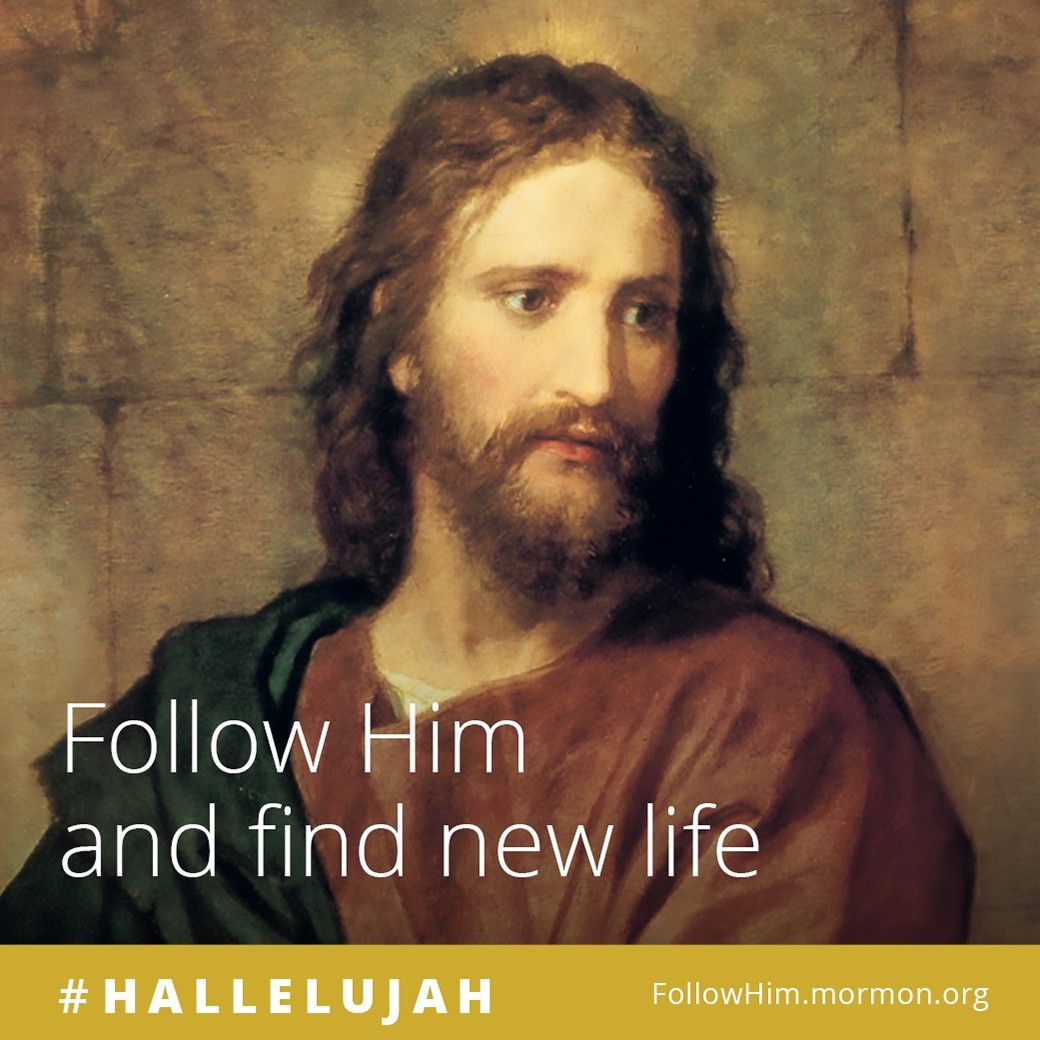 Follow Him and find new life. #Hallelujah, FollowHim.mormon.org